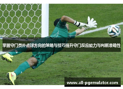 掌握守门员扑点球方向的策略与技巧提升守门反应能力与判断准确性 掌握守门员扑点球方向的策略与技巧提升守门反应能力与判断准确性